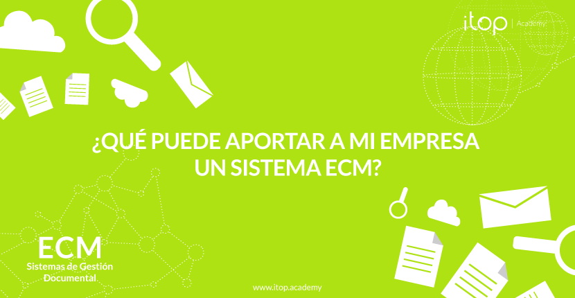 ¿Qué puede aportar a mi empresa un sistema ECM? ¿Qué puede aportar a mi empresa un sistema ECM?